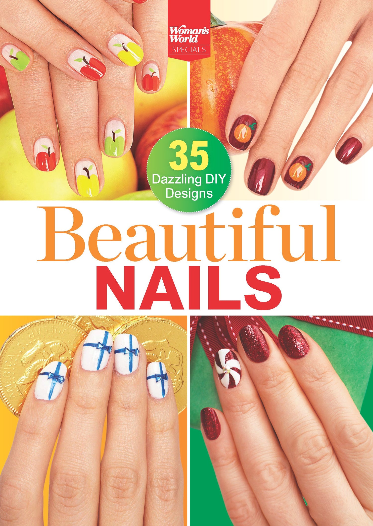 Woman's World Special - Beautiful Nails: 35 DIY Designs, Seasonal Art, Nail Care, Healthy Hands, Brittle Nail Solutions, Manicure Fixes, Argan Treatments, Hangnails, Biotin Foods, Speed Drying & Chips
